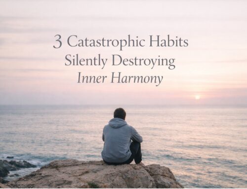3 Catastrophic Habits Silently Destroying Inner Harmony